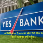 आखिर Yes Bank का शेयर 52 वीक के निचले स्तर पर क्यों पहुँचा ?